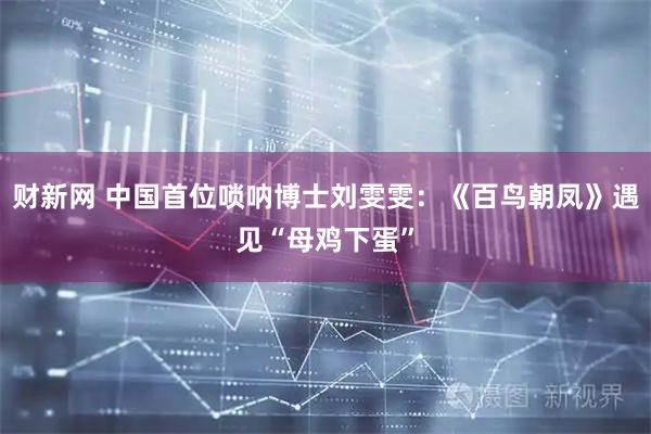 财新网 中国首位唢呐博士刘雯雯：《百鸟朝凤》遇见“母鸡下蛋”
